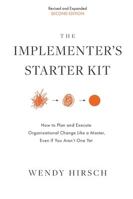 The Implementer's Starter Kit, Second Edition: How to Plan and Execute Organizational Change Like a Master, Even If You Aren't One Yet