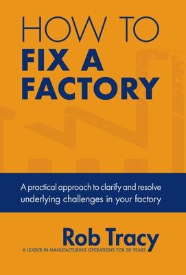 How to Fix a Factory: A practical approach to clarify and resolve underlying challenges in your factory