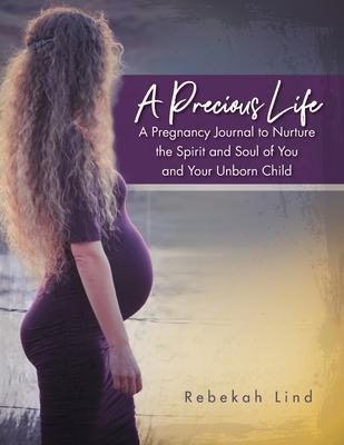 A Precious Life: A Pregnancy Journal to Nurture the Spirit and Soul of You and Your Unborn Child