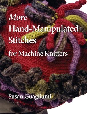 More Hand-Manipulated Stitches for Machine Knitters