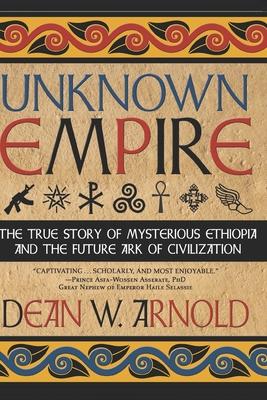 Unknown Empire: The True Story of Mysterious Ethiopia and the Future Ark of Civilization