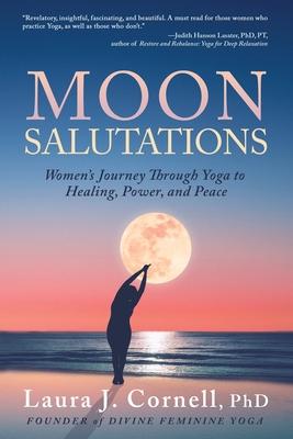 Moon Salutations: Women's Journey Through Yoga to Healing, Power, and Peace