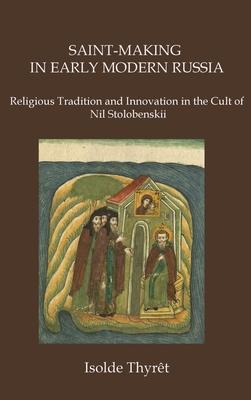 Saint-Making in Early Modern Russia: Religious Tradition and Innovation in the Cult of Nil Stolobenskii Subscription