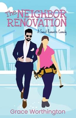 The Neighbor Renovation: A Sweet Romantic Comedy