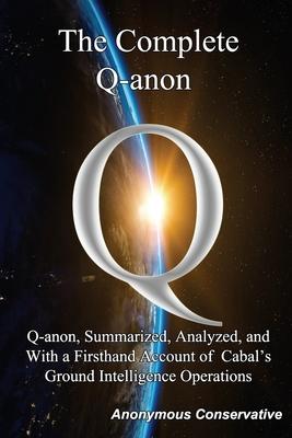 The Complete Q-anon: Q-anon, Summarized, Analyzed, and With a Firsthand Account of Cabal's Ground Intelligence Operations