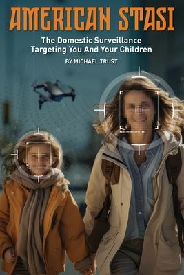 American Stasi: The Domestic Surveillance Targeting You And Your Children