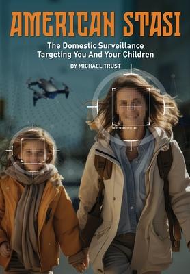 American Stasi: The Domestic Surveillance Targeting You And Your Children