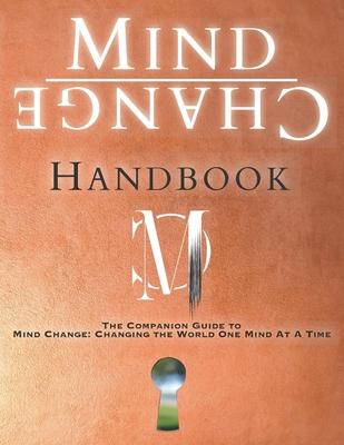 Mind Change Handbook: The Companion Guide to Mind Change: Changing the World One Mind At A Time