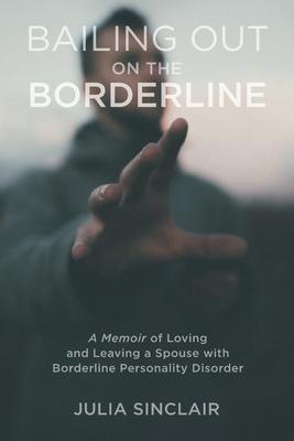 Bailing Out on the Borderline: A Memoir of Loving and Leaving a Spouse with Borderline Personality Disorder