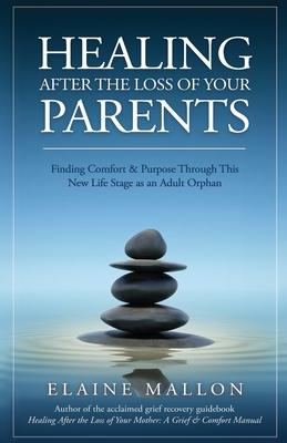 Healing After the Loss of Your Parents: Finding Comfort & Purpose Through This New Life Stage as an Adult Orphan