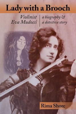 Lady with a Brooch: Violinist Eva Mudocci-A Biography & A Detective Story