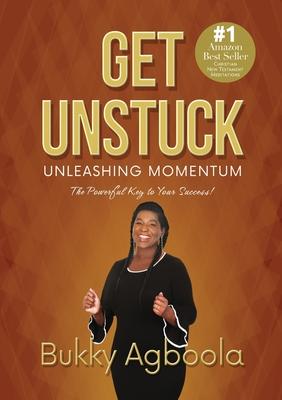 Get Unstuck: Unleashing Momentum: The Powerful Key to Your Success!