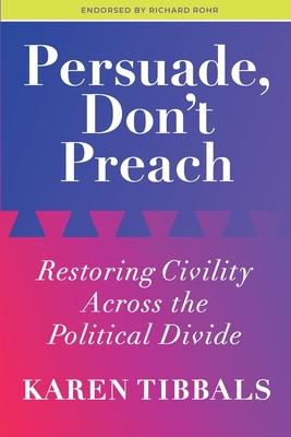 Persuade, Don't Preach: Restoring Civility Across the Political Divide