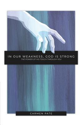 In Our Weakness, God is Strong: The Power of His Touch Through You