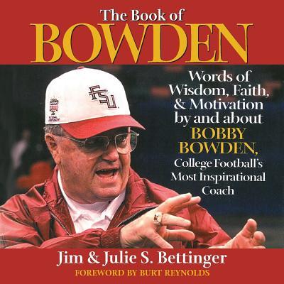 The Book of Bowden: Words of Wisdom, Faith, and Motivation by and about Bobby Bowden, College Football's Most Inspirational Coach