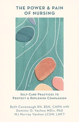 The Power and Pain of Nursing: Self-Care Practices to Protect and Replenish Compassion