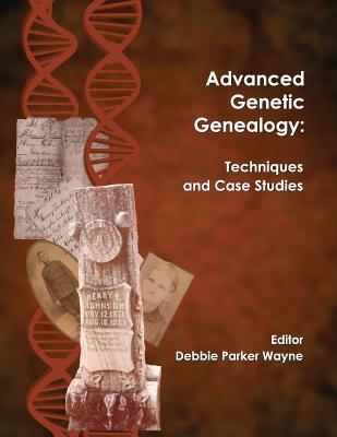 Advanced Genetic Genealogy: Techniques and Case Studies