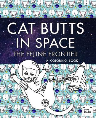 Cat Butts In Space (The Feline Frontier!): A Coloring Book