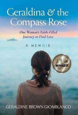 Geraldina & the Compass Rose: One Woman's Faith-Filled Journey To Find Love. A Memoir