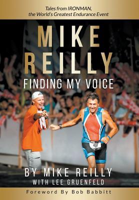 MIKE REILLY Finding My Voice: Tales From IRONMAN, the World's Greatest Endurance Event