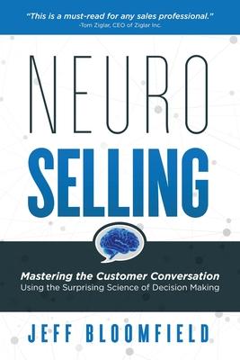 NeuroSelling: Mastering the Customer Conversation Using the Surprising Science of Decision-Making