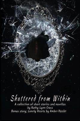 Shattered from Within: A collection of short stories and novellas