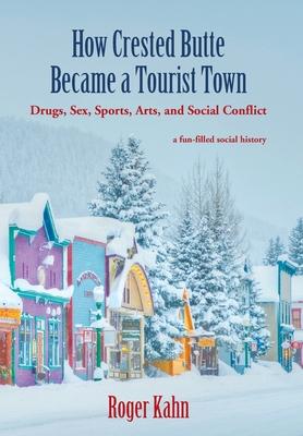 How Crested Butte Became a Tourist Town: Drugs, Sex, Sports, Arts, and Social Conflict