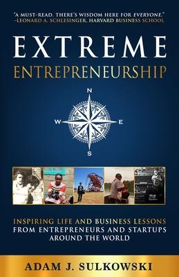 Extreme Entrepreneurship: Inspiring Life and Business Lessons from Entrepreneurs and Startups around the World