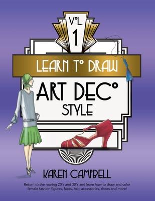 Learn to Draw Art Deco Style Vol. 1: Return to the Roaring 20's and 30's and Learn How to Draw and Color Female Fashion Figures, Faces, Hair, Accessor