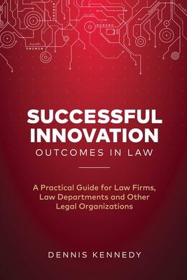Successful Innovation Outcomes in Law: A Practical Guide for Law Firms, Law Departments and Other Legal Organizations Subscription