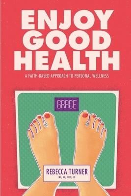 Enjoy Good Health: A Faith-Based Approach to Personal Wellness