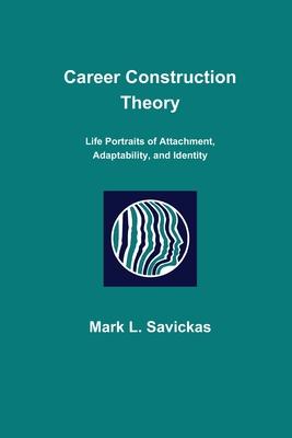 Career Construction Theory: Life Portraits of Attachment, Adaptability, and Identity