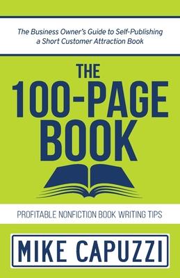 The 100-Page Book: The Business Owner's Guide to Self-Publishing a Short Customer Attraction Book