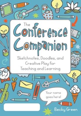 The Conference Companion: Sketchnotes, Doodles, and Creative Play for Teaching and Learning