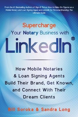 Supercharge Your Notary Business With LinkedIn: How Mobile Notaries and Loan Signing Agents Build Their Brand, Get Known, and Connect With Their Dream