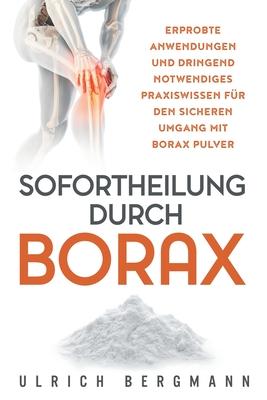 Sofortheilung durch Borax: Erprobte Anwendungen und dringend notwendiges Praxiswissen fr den sicheren Umgang mit Borax Pulver