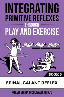 Integrating Primitive Reflexes Through Play and Exercise: An Interactive Guide to the Spinal Galant Reflex