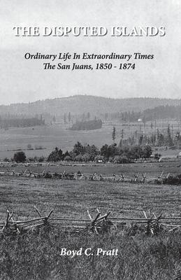 The Disputed Islands Ordinary Life in Extraordinary Times The San Juans, 1850-1874