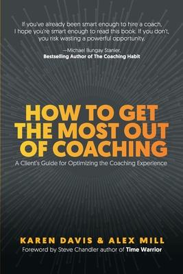 How to Get the Most Out of Coaching: A Client's Guide for Optimizing the Coaching Experience