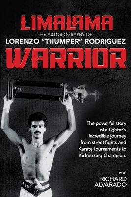 LimaLama Warrior, The Autobiography of Lorenzo "Thumper" Rodriguez: The Powerful Story of A Fighter's Incredible Journey from Street Fights and Karate