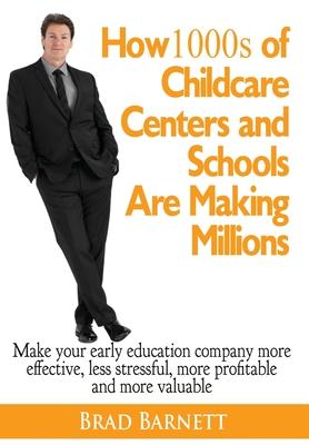 How 1000s of Childcare Centers and Schools Are Making Millions: Make your early education company more effective, less stressful, more profitable and