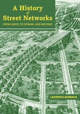 A History of Street Networks: from Grids to Sprawl and Beyond