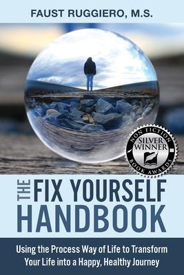 The Fix Yourself Handbook: Using the Process Way of Life to Transform Your Life into a Happy, Healthy Journey