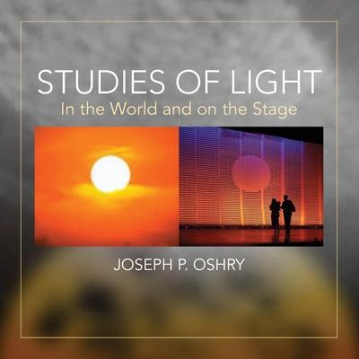 Studies of Light: In The World And On The Stage by Joseph Oshry