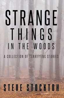 Strange Things In The Woods: A Collection of Terrifying Tales
