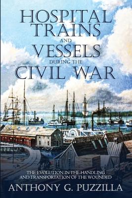 Hospital Trains and Vessels during the Civil War: The Evolution in the Handling and Transportation of the Wounded