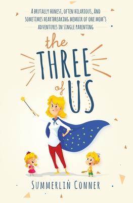 The Three of Us: A Brutally Honest, Often Hilarious, and Sometimes Heartbreaking Memoir of One Mom's Adventures in Single Parenting