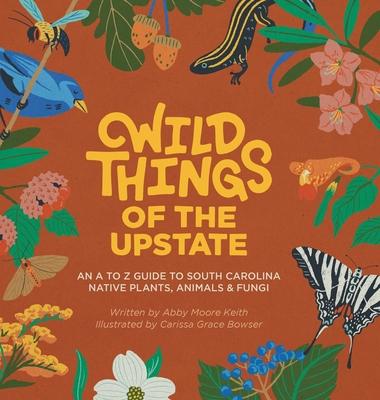 Wild Things of the Upstate: An A to Z guide to South Carolina native plants and animals