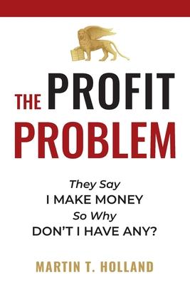 The Profit Problem: They Say I Make Money, So Why Don't I Have Any?