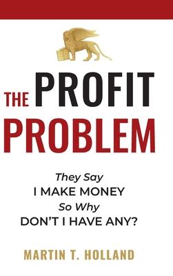 The Profit Problem: They Say I Make Money, So Why Don't I Have Any?